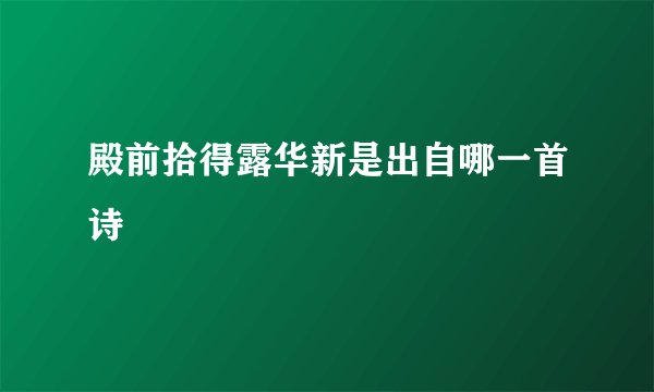 殿前拾得露华新是出自哪一首诗