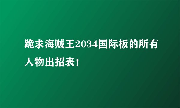 跪求海贼王2034国际板的所有人物出招表！