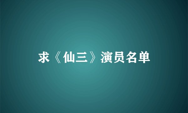 求《仙三》演员名单