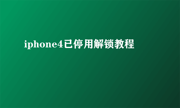 iphone4已停用解锁教程