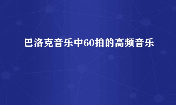 巴洛克音乐中60拍的高频音乐