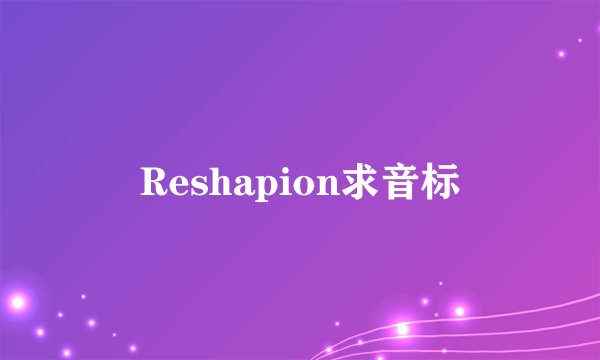 Reshapion求音标