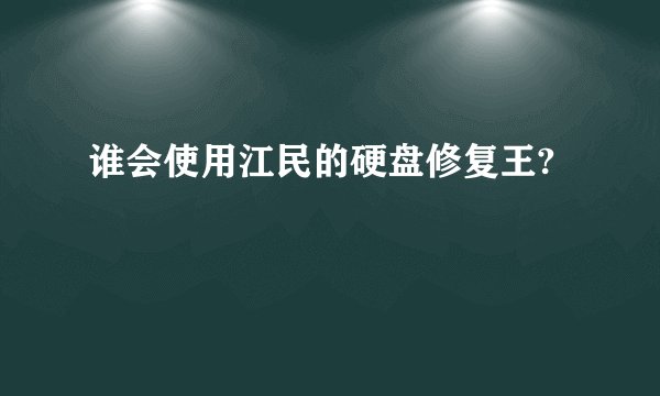 谁会使用江民的硬盘修复王?