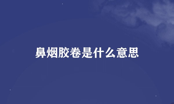 鼻烟胶卷是什么意思