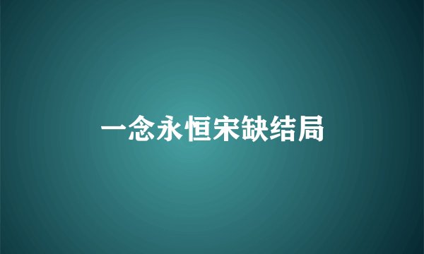 一念永恒宋缺结局