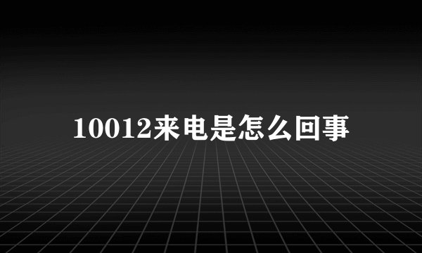 10012来电是怎么回事