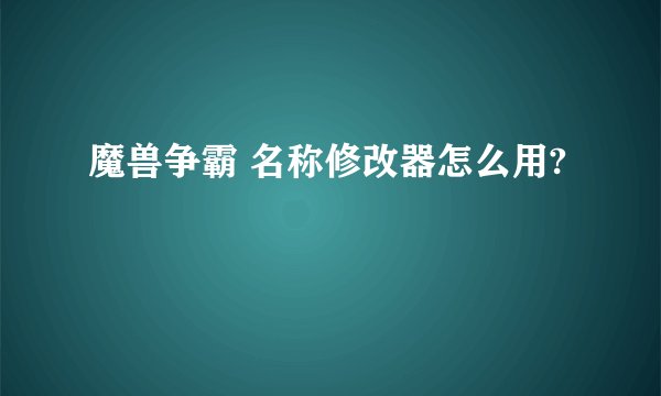魔兽争霸 名称修改器怎么用?