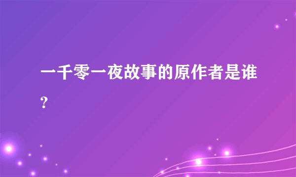 一千零一夜故事的原作者是谁？
