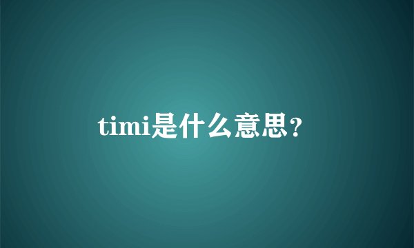 timi是什么意思？