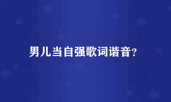 男儿当自强歌词谐音？