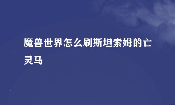 魔兽世界怎么刷斯坦索姆的亡灵马