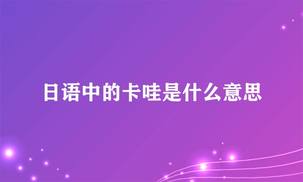 日语中的卡哇是什么意思
