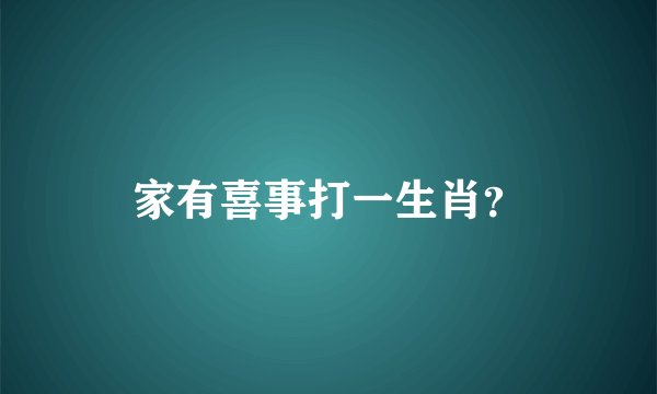 家有喜事打一生肖？
