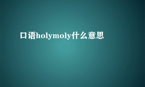 口语holymoly什么意思