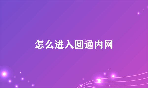 怎么进入圆通内网