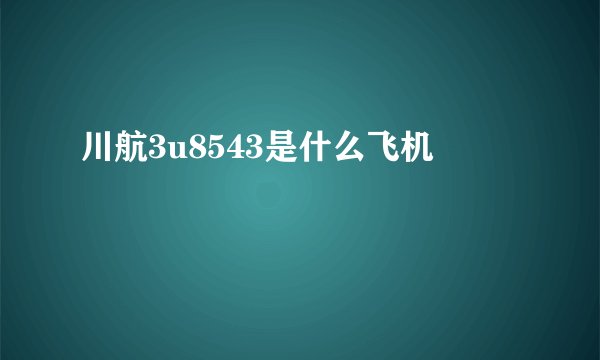 川航3u8543是什么飞机