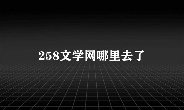258文学网哪里去了
