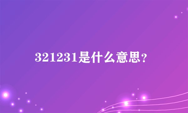 321231是什么意思？