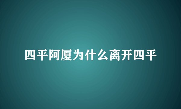 四平阿厦为什么离开四平