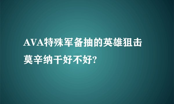 AVA特殊军备抽的英雄狙击莫辛纳干好不好?