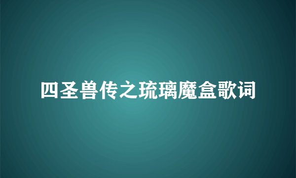 四圣兽传之琉璃魔盒歌词