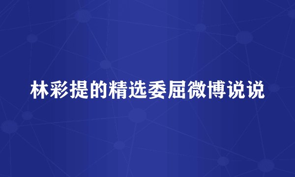 林彩提的精选委屈微博说说