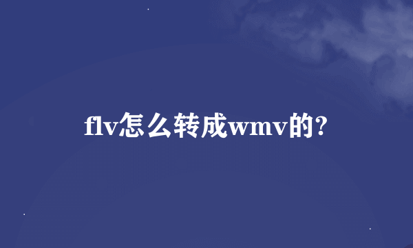 flv怎么转成wmv的?