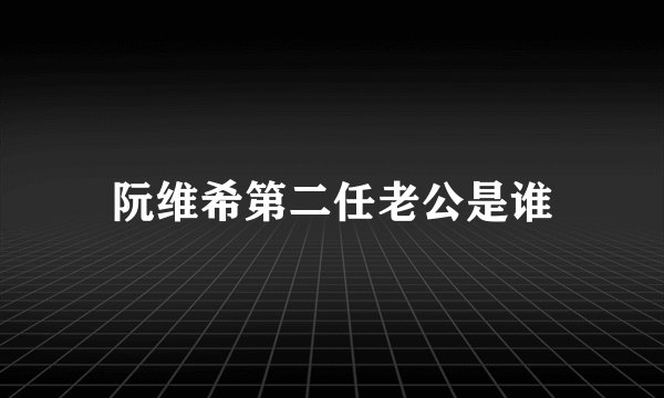 阮维希第二任老公是谁