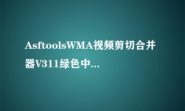 AsftoolsWMA视频剪切合并器V311绿色中文版AsftoolsWMA视频剪切合并器V311绿色中文版功能简介