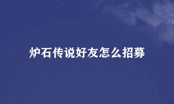 炉石传说好友怎么招募