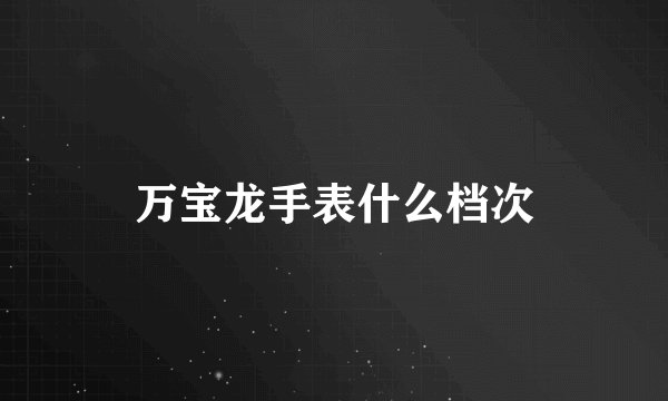 万宝龙手表什么档次