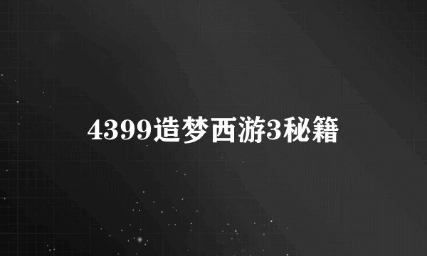 4399造梦西游3秘籍