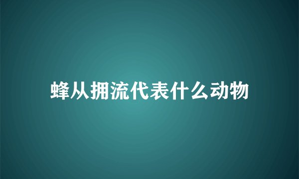 蜂从拥流代表什么动物