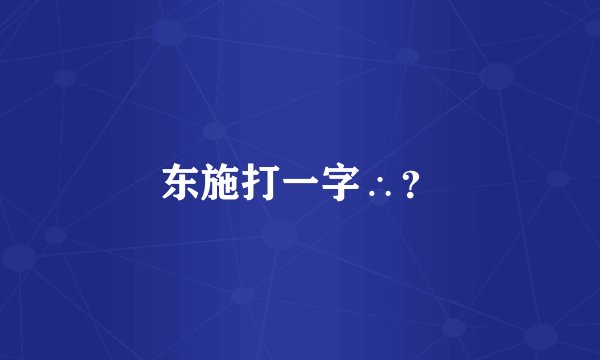 东施打一字∴？