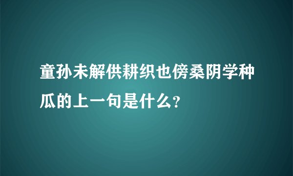童孙未解供耕织也傍桑阴学种瓜的上一句是什么？