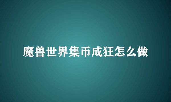魔兽世界集币成狂怎么做