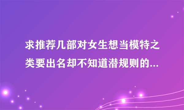 求推荐几部对女生想当模特之类要出名却不知道潜规则的教育类电影