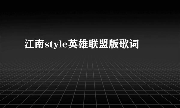 江南style英雄联盟版歌词