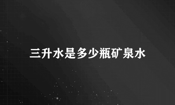 三升水是多少瓶矿泉水