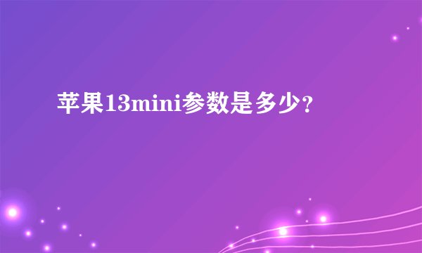苹果13mini参数是多少？