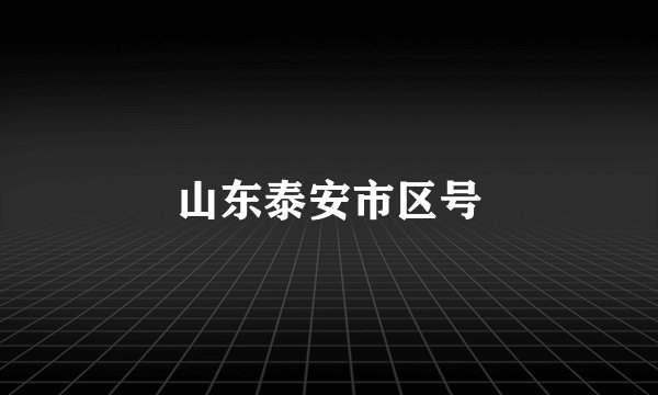 山东泰安市区号