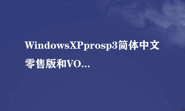 WindowsXPprosp3简体中文零售版和VOL版的区别
