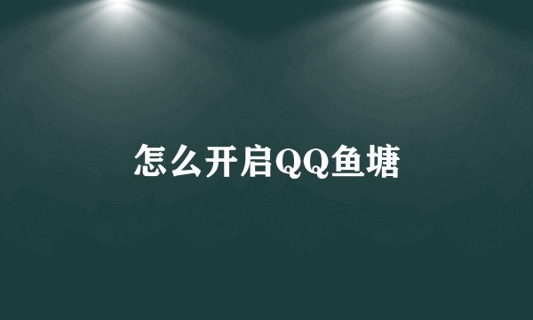 怎么开启QQ鱼塘