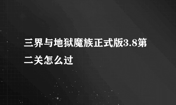 三界与地狱魔族正式版3.8第二关怎么过