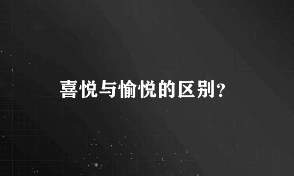 喜悦与愉悦的区别？