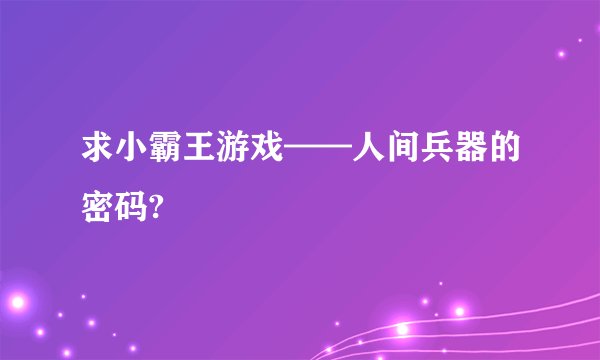 求小霸王游戏——人间兵器的密码?