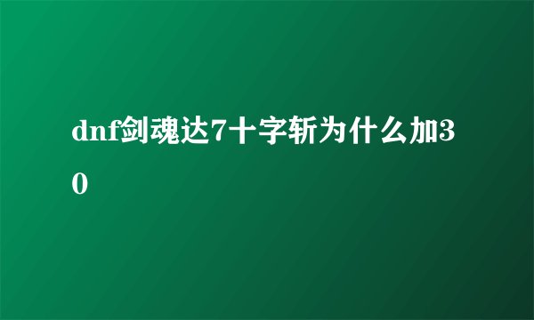 dnf剑魂达7十字斩为什么加30
