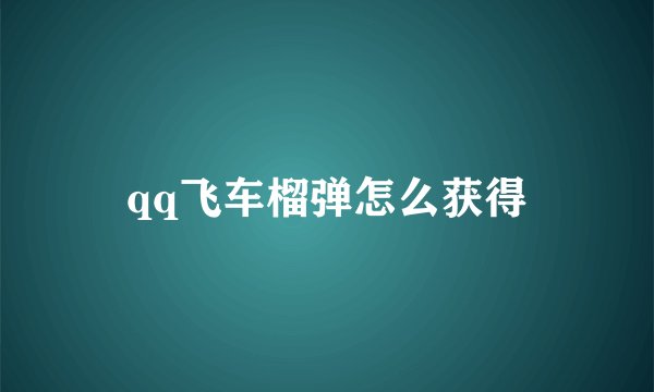 qq飞车榴弹怎么获得