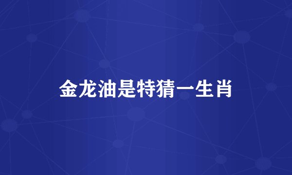 金龙油是特猜一生肖
