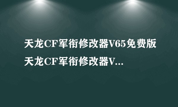 天龙CF军衔修改器V65免费版天龙CF军衔修改器V65免费版功能简介